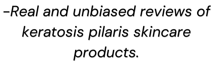 Real and unbiased reviews of keratosis pilaris skincare products.